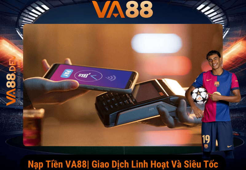 Hướng Dẫn Nạp Tiền VA88 | Giao Dịch Linh Hoạt Và Siêu Tốc