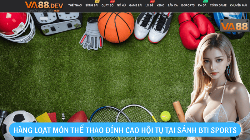Hàng loạt môn thể thao đỉnh cao hội tụ tại sảnh BTI Sports