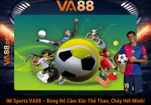 IM Sports VA88 – Bùng Nổ Cảm Xúc Thể Thao, Cháy Hết Mình!