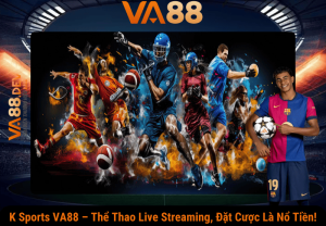 K Sports VA88 – Thể Thao Live Streaming, Đặt Cược Là Nổ Tiền!