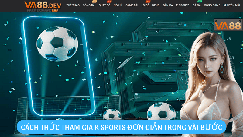 Cách thức tham gia K Sports đơn giản trong vài bước