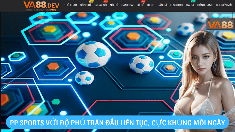 PP Sports với độ phủ trận đấu liên tục, cực khủng mỗi ngày